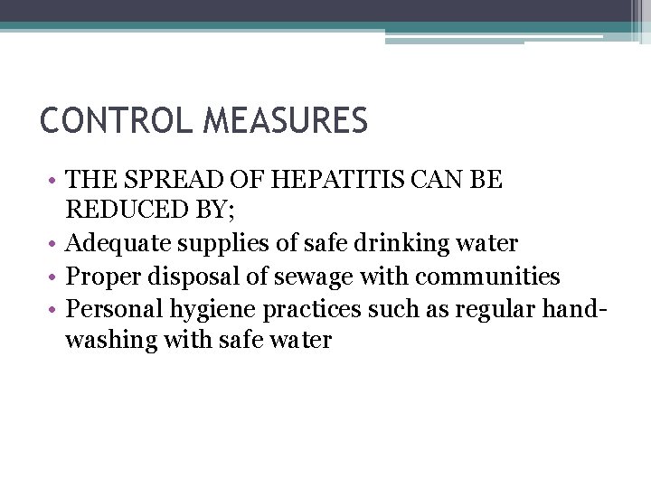 CONTROL MEASURES • THE SPREAD OF HEPATITIS CAN BE REDUCED BY; • Adequate supplies