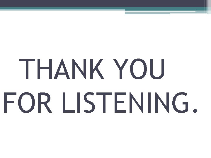 THANK YOU FOR LISTENING. 