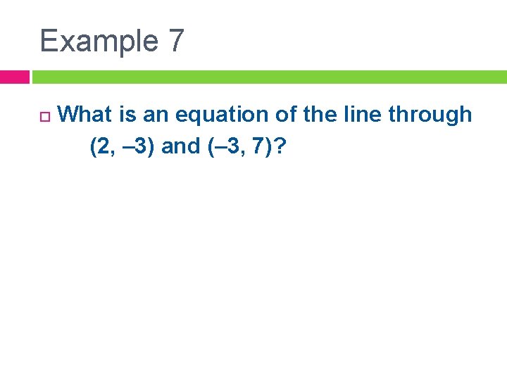 Example 7 What is an equation of the line through (2, – 3) and