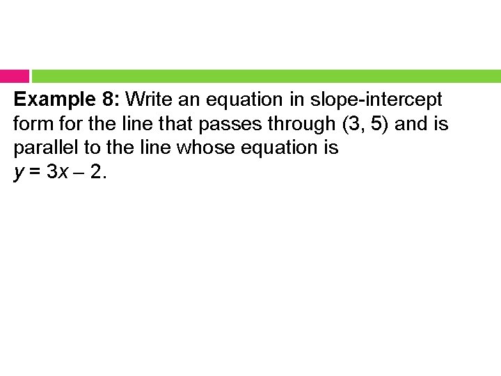 Example 8: Write an equation in slope-intercept form for the line that passes through