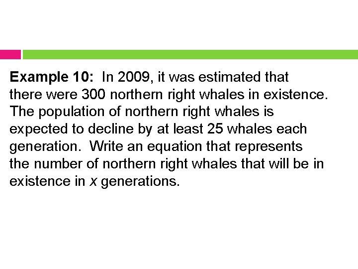 Example 10: In 2009, it was estimated that there were 300 northern right whales