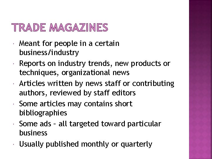 TRADE MAGAZINES Meant for people in a certain business/industry Reports on industry trends, new