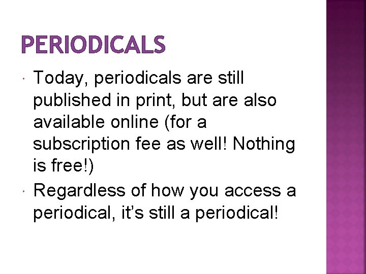 PERIODICALS Today, periodicals are still published in print, but are also available online (for