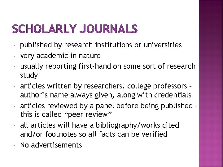 SCHOLARLY JOURNALS published by research institutions or universities very academic in nature usually reporting