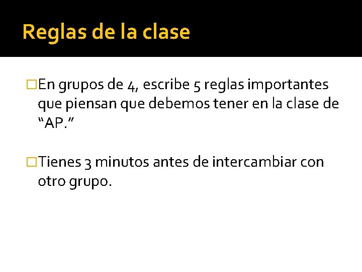 Reglas de la clase �En grupos de 4, escribe 5 reglas importantes que piensan