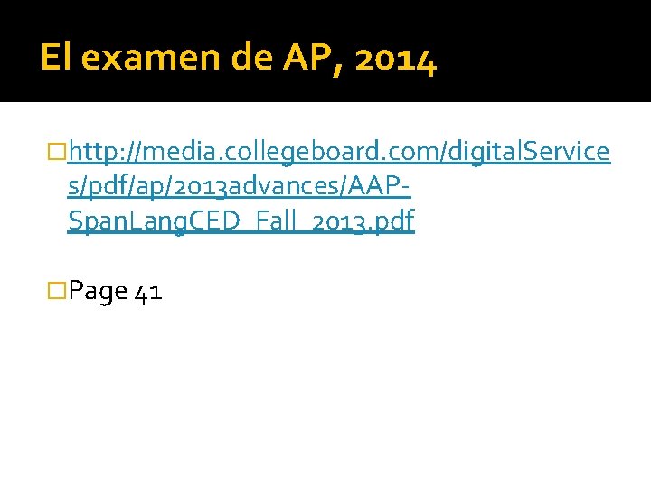 El examen de AP, 2014 �http: //media. collegeboard. com/digital. Service s/pdf/ap/2013 advances/AAPSpan. Lang. CED_Fall_2013.