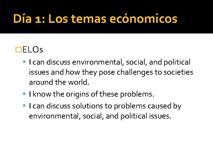 Día 1: Los temas ecónomicos �ELOs I can discuss environmental, social, and political issues