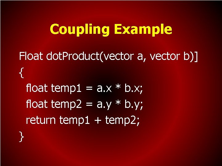 Coupling Example Float dot. Product(vector a, vector b)] { float temp 1 = a.