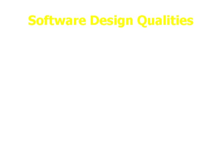 Software Design Qualities A software design can be looked at from different angles and