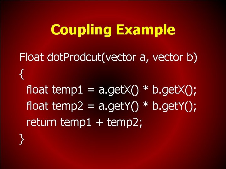 Coupling Example Float dot. Prodcut(vector a, vector b) { float temp 1 = a.