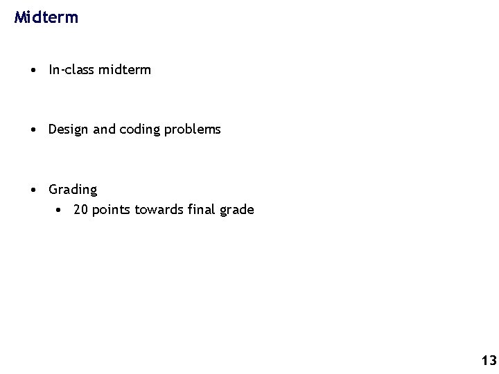 Midterm • In-class midterm • Design and coding problems • Grading • 20 points