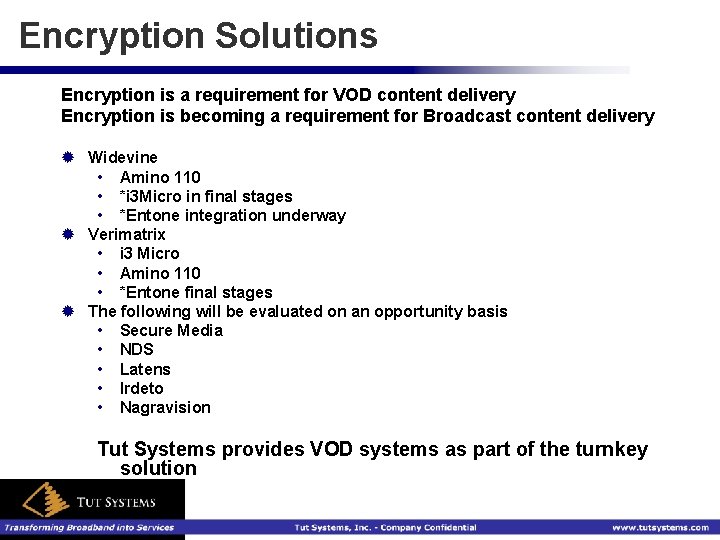 Encryption Solutions Encryption is a requirement for VOD content delivery Encryption is becoming a