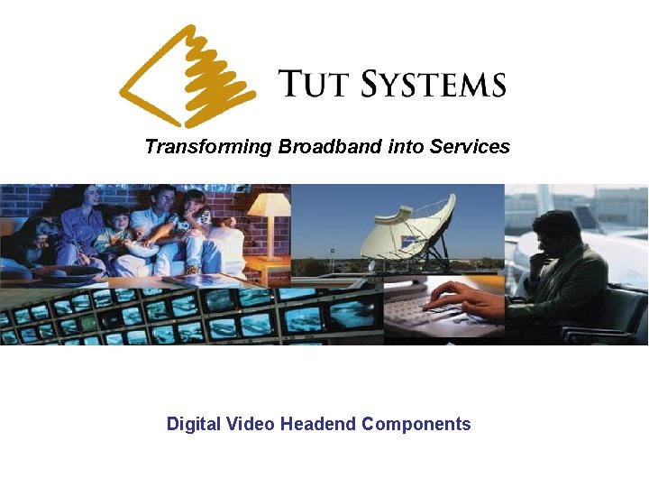 Transforming Broadband into Services Digital Video Headend Components 