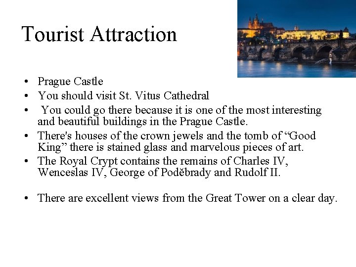 Tourist Attraction • Prague Castle • You should visit St. Vitus Cathedral • You
