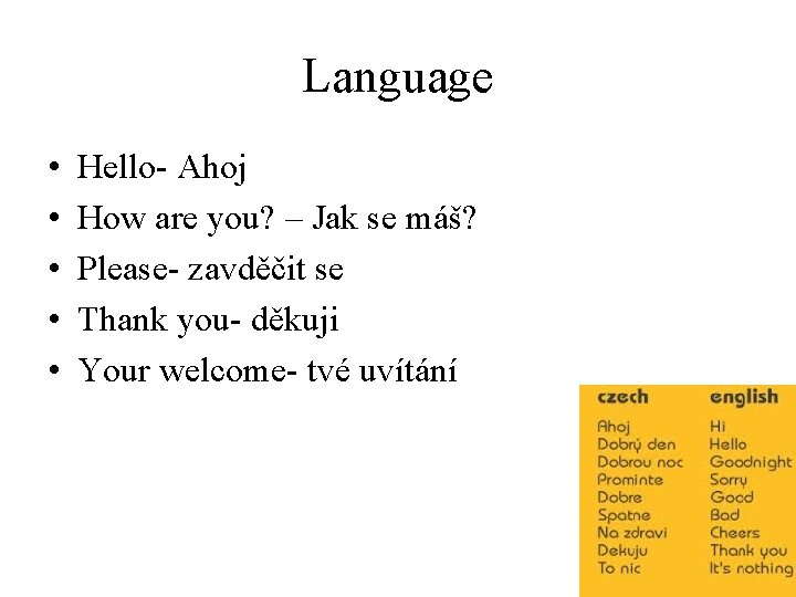 Language • • • Hello- Ahoj How are you? – Jak se máš? Please-