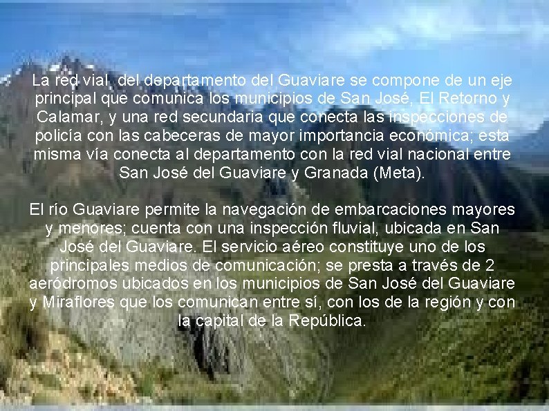 La red vial departamento del Guaviare se compone de un eje principal que comunica