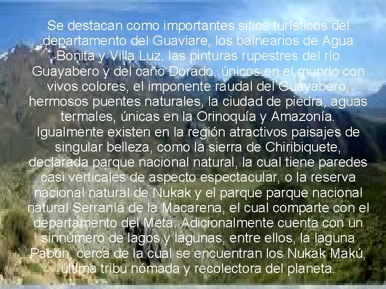 Se destacan como importantes sitios turísticos del departamento del Guaviare, los balnearios de Agua