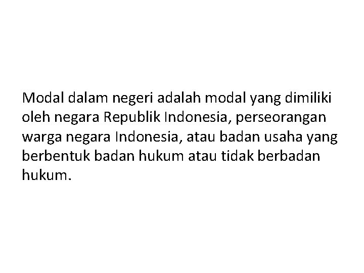 Modal dalam negeri adalah modal yang dimiliki oleh negara Republik Indonesia, perseorangan warga negara