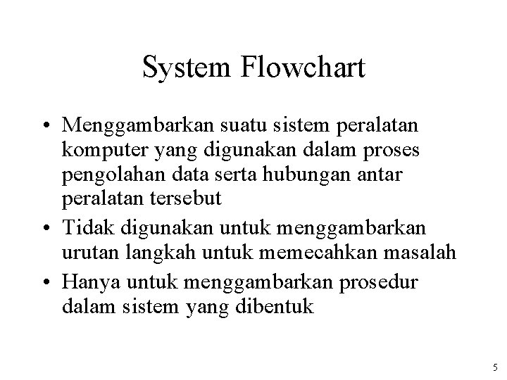 System Flowchart • Menggambarkan suatu sistem peralatan komputer yang digunakan dalam proses pengolahan data
