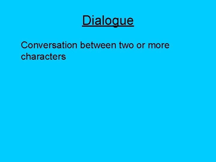 Dialogue Conversation between two or more characters 