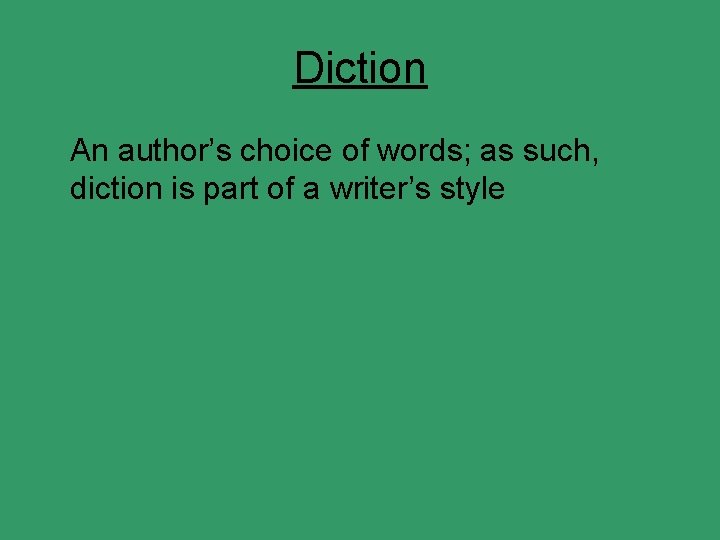 Diction An author’s choice of words; as such, diction is part of a writer’s