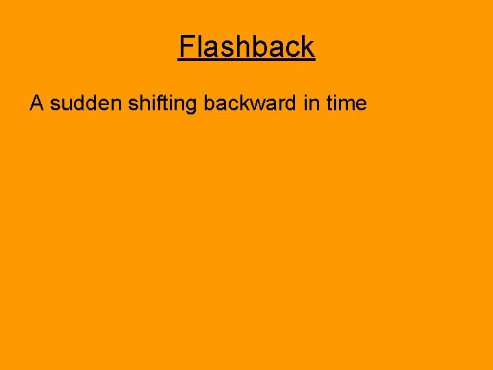 Flashback A sudden shifting backward in time 
