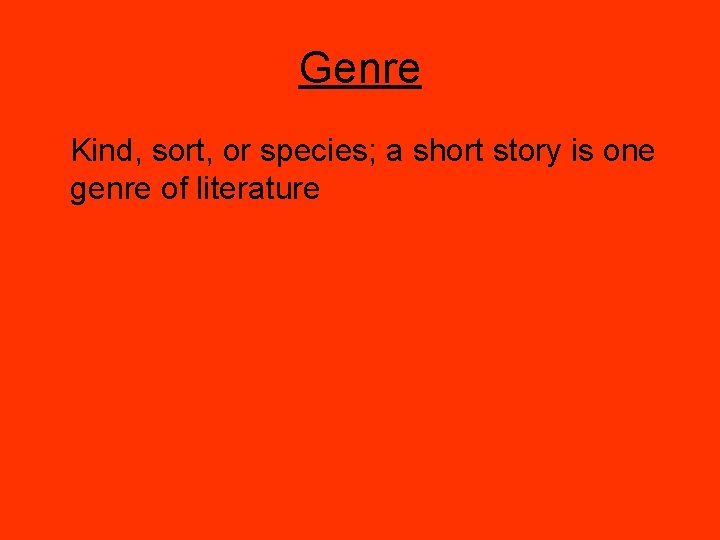 Genre Kind, sort, or species; a short story is one genre of literature 
