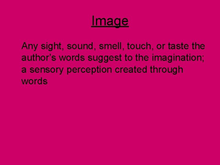 Image Any sight, sound, smell, touch, or taste the author’s words suggest to the