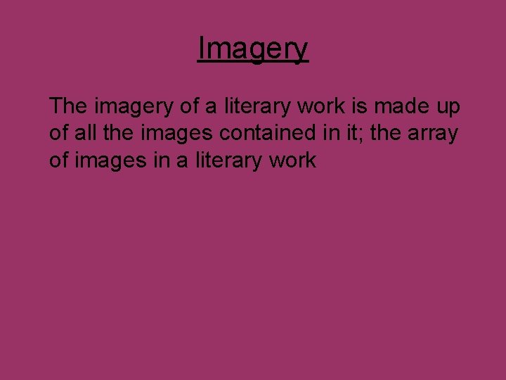 Imagery The imagery of a literary work is made up of all the images