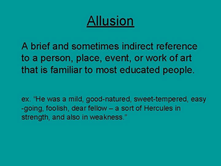 Allusion A brief and sometimes indirect reference to a person, place, event, or work