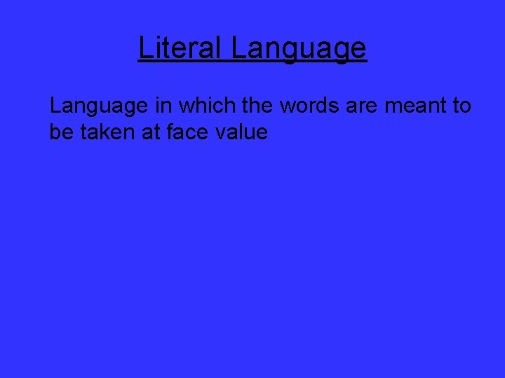 Literal Language in which the words are meant to be taken at face value