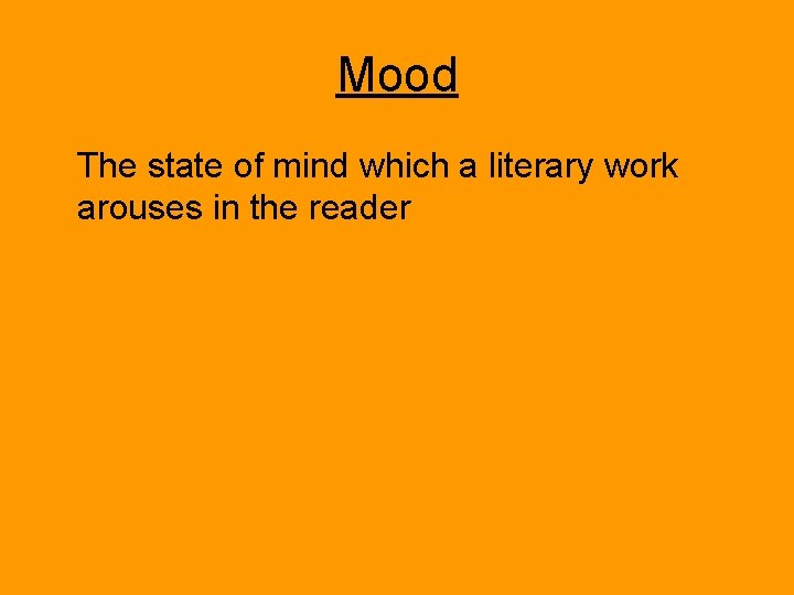 Mood The state of mind which a literary work arouses in the reader 