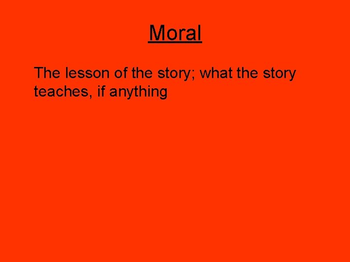 Moral The lesson of the story; what the story teaches, if anything 