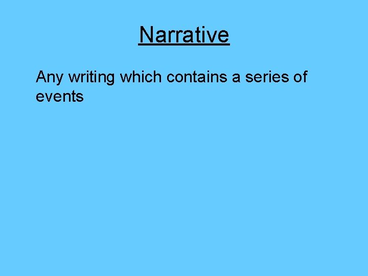 Narrative Any writing which contains a series of events 