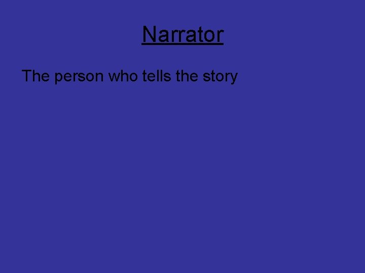 Narrator The person who tells the story 