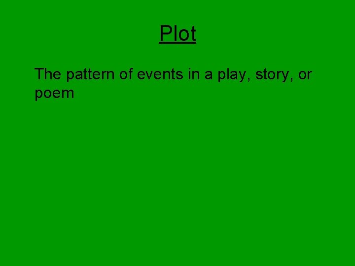 Plot The pattern of events in a play, story, or poem 