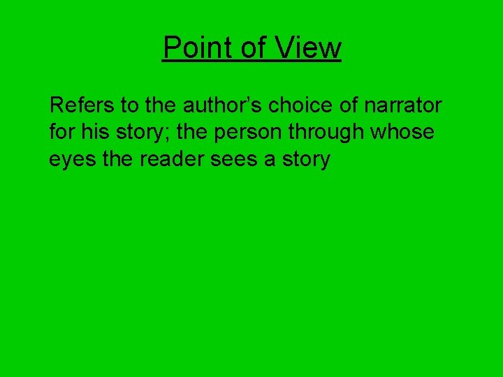 Point of View Refers to the author’s choice of narrator for his story; the