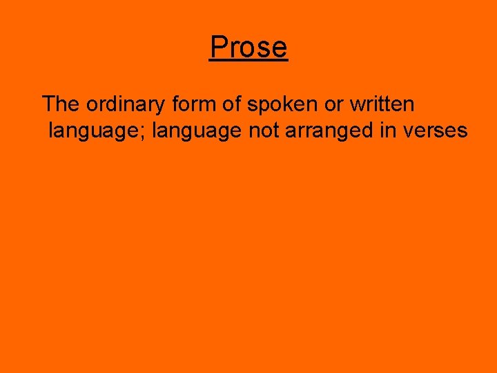 Prose The ordinary form of spoken or written language; language not arranged in verses