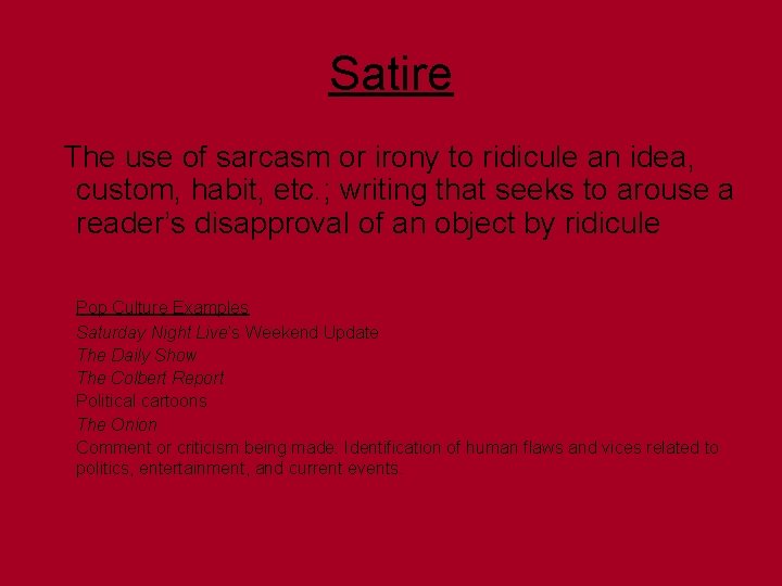 Satire The use of sarcasm or irony to ridicule an idea, custom, habit, etc.