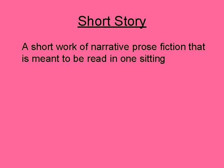 Short Story A short work of narrative prose fiction that is meant to be
