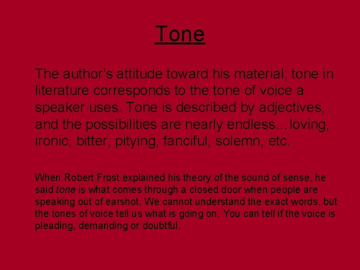 Tone The author’s attitude toward his material; tone in literature corresponds to the tone