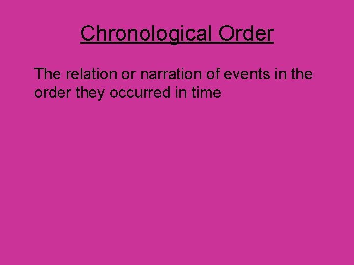Chronological Order The relation or narration of events in the order they occurred in
