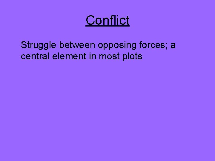 Conflict Struggle between opposing forces; a central element in most plots 