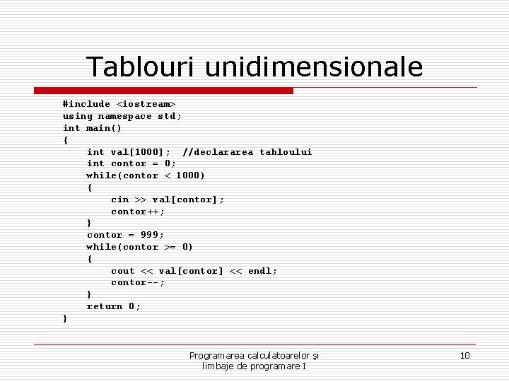 Tablouri unidimensionale #include <iostream> using namespace std; int main() { int val[1000]; //declararea tabloului