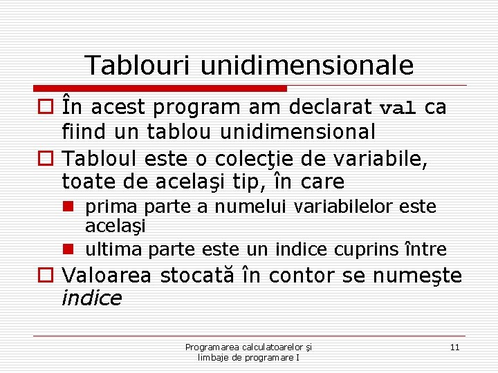 Tablouri unidimensionale o În acest program am declarat val ca fiind un tablou unidimensional