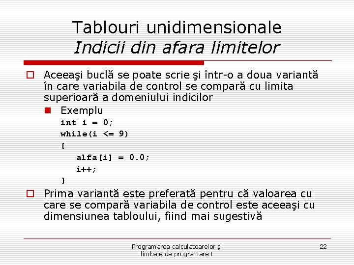 Tablouri unidimensionale Indicii din afara limitelor o Aceeaşi buclă se poate scrie şi într-o