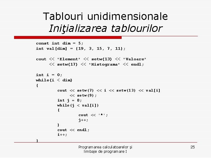 Tablouri unidimensionale Iniţializarea tablourilor const int dim = 5; int val[dim] = {19, 3,
