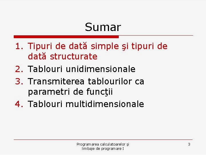 Sumar 1. Tipuri de dată simple şi tipuri de dată structurate 2. Tablouri unidimensionale