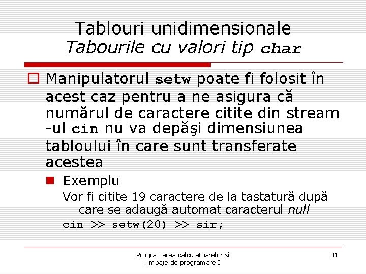 Tablouri unidimensionale Tabourile cu valori tip char o Manipulatorul setw poate fi folosit în