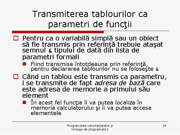 Transmiterea tablourilor ca parametri de funcţii o Pentru ca o variabilă simplă sau un